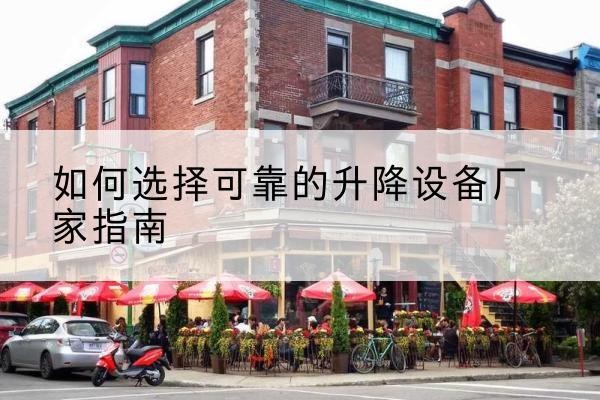 镇安电动升降机厂家-如何选择可靠的升降设备厂家指南
